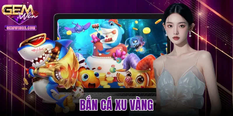 Bắn Cá Xu Vàng | Cơ Chế Trừ Đạn Và Bảng Thưởng Gemwin
