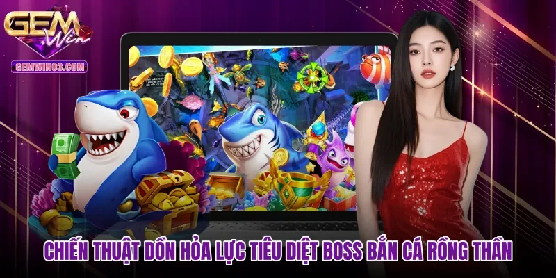 chien-thuat-don-hoa-luc-tieu-diet-boss-ban-ca-rong-than Chiến thuật dồn hỏa lực tiêu diệt Boss Bắn cá Rồng Thần