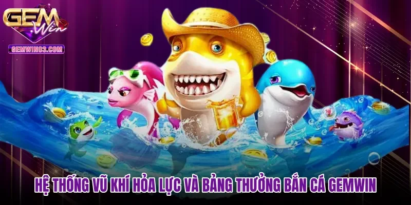 Hệ thống vũ khí hỏa lực và bảng thưởng bắn cá Gemwin