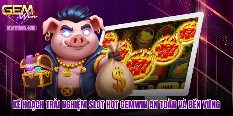 ke-hoach-trai-nghiem-slot-hot-gemwin-an-toan-va-ben-vung Kế hoạch trải nghiệm slot hot Gemwin an toàn và bền vững