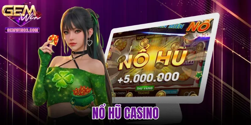 Nổ Hũ Casino - Cơ Chế Vận Hành So Với Game Bàn Gemwin