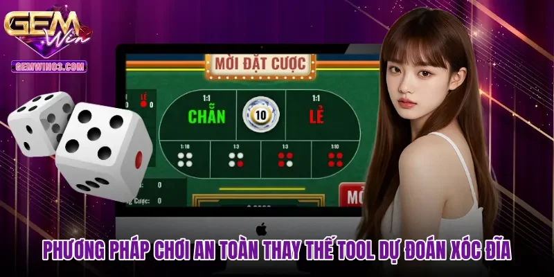 Phương pháp chơi an toàn thay thế tool dự đoán xóc đĩa