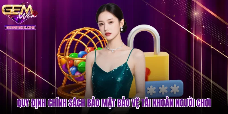 Quy định chính sách bảo mật bảo vệ tài khoản người chơi