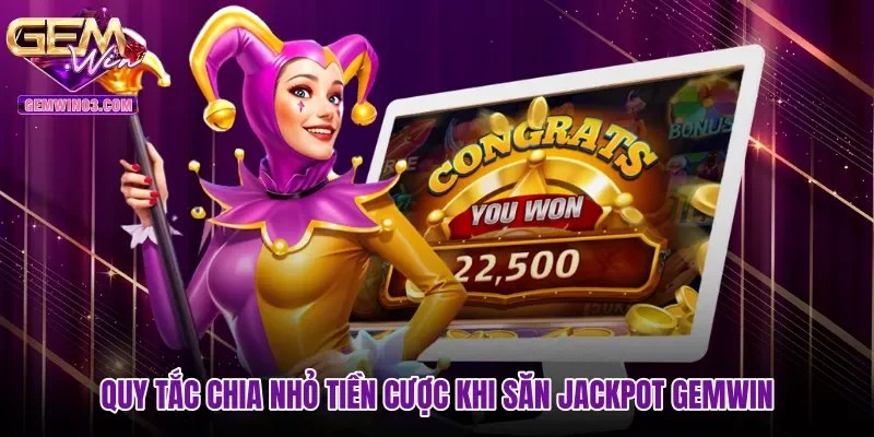 quy-tac-chia-nho-tien-cuoc-khi-san-jackpot-gemwin Quy tắc chia nhỏ tiền cược khi săn jackpot Gemwin