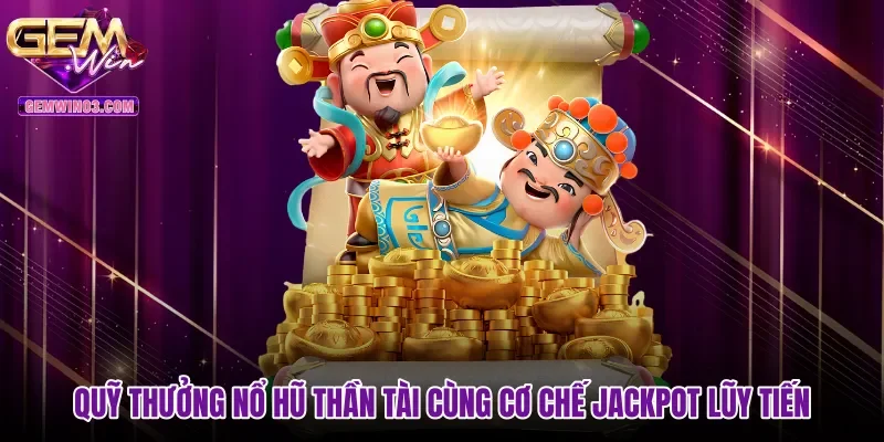 Quỹ thưởng nổ hũ Thần Tài cùng cơ chế Jackpot lũy tiến