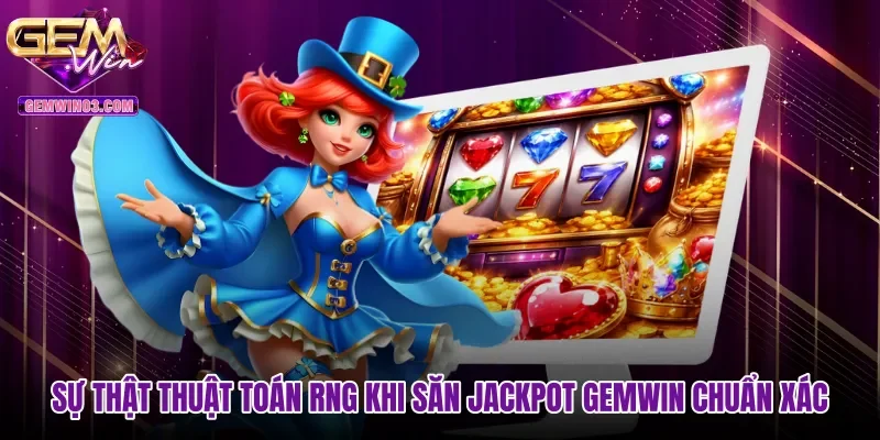 su-that-thuat-toan-rng-khi-san-jackpot-gemwin-chuan-xac Sự thật thuật toán RNG khi săn jackpot Gemwin chuẩn xác