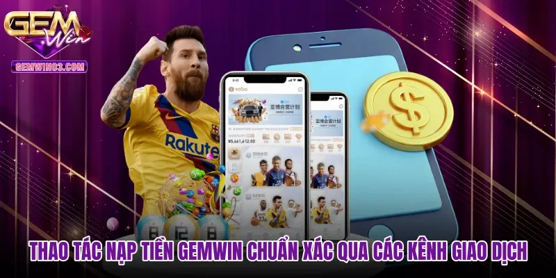 thao-tac-nap-tien-gemwin-chuan-xac-qua-cac-kenh-giao-dich Thao tác nạp tiền Gemwin chuẩn xác qua các kênh giao dịch